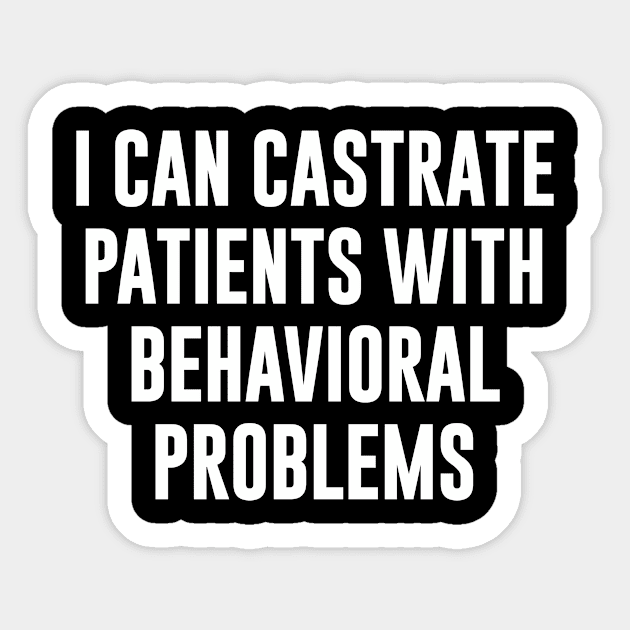 I can castrete patients with behavioral problems Sticker by sewwani